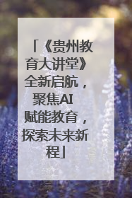 《贵州教育大讲堂》全新启航，聚焦AI 赋能教育，探索未来新程