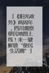 《阳光政务》两周年，四川观察便民地图上线！来一键解锁“便民生活圈”
