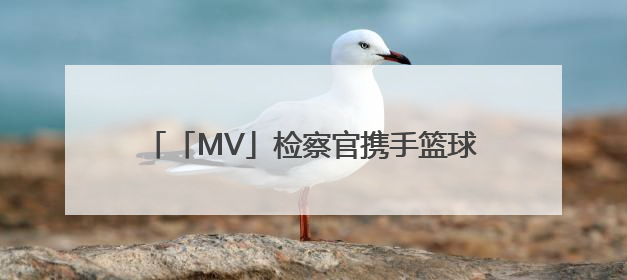 「MV」检察官携手篮球少年酷炫普法，《超能守“未”队》火热登场！