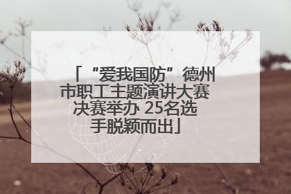 “爱我国防”德州市职工主题演讲大赛决赛举办 25名选手脱颖而出