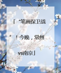“笔画保卫战”！今晚，常州vs南京