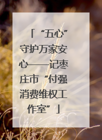 “五心”守护万家安心——记枣庄市“付强消费维权工作室”