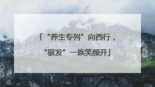 “养生专列”向西行，“银发”一族笑颜开