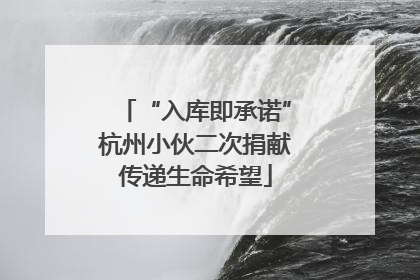 “入库即承诺”杭州小伙二次捐献传递生命希望