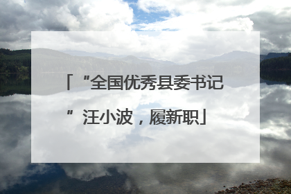 “全国优秀县委书记”汪小波，履新职