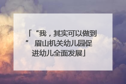 “我，其实可以做到” 眉山机关幼儿园促进幼儿全面发展