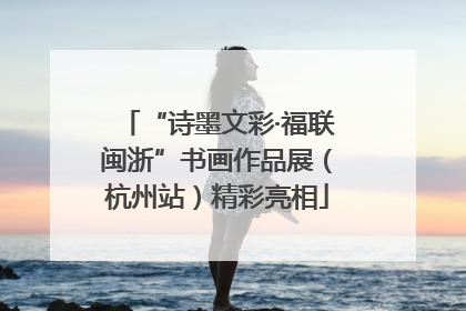 “诗墨文彩·福联闽浙”书画作品展（杭州站）精彩亮相