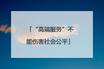 “高端服务”不能伤害社会公平