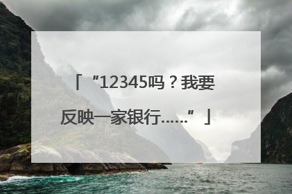 “12345吗？我要反映一家银行……”