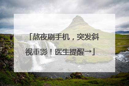 熬夜刷手机，突发斜视重影！医生提醒→