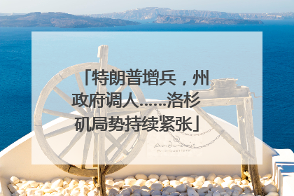 特朗普增兵，州政府调人……洛杉矶局势持续紧张