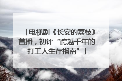 电视剧《长安的荔枝》首播，初评“跨越千年的打工人生存指南”