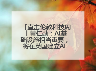 直击伦敦科技周丨黄仁勋：AI基础设施相当重要，将在英国建立AI实验室