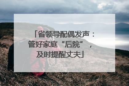 省领导配偶发声：管好家庭“后院”，及时提醒丈夫
