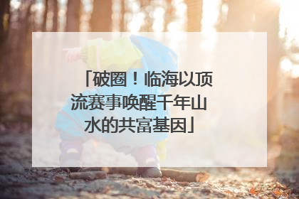 破圈！临海以顶流赛事唤醒千年山水的共富基因