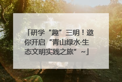 研学“趣”三明！邀你开启“青山绿水·生态文明实践之旅”~