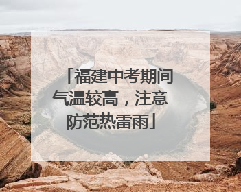 福建中考期间气温较高，注意防范热雷雨