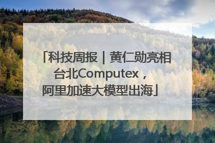 科技周报｜黄仁勋亮相台北Computex，阿里加速大模型出海