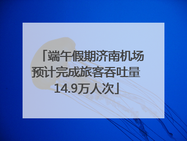 端午假期济南机场预计完成旅客吞吐量14.9万人次