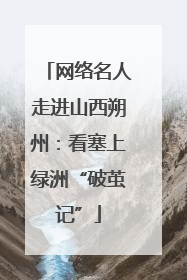 网络名人走进山西朔州：看塞上绿洲“破茧记”
