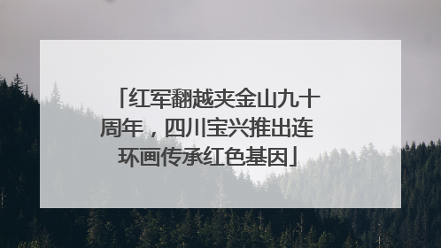 红军翻越夹金山九十周年，四川宝兴推出连环画传承红色基因