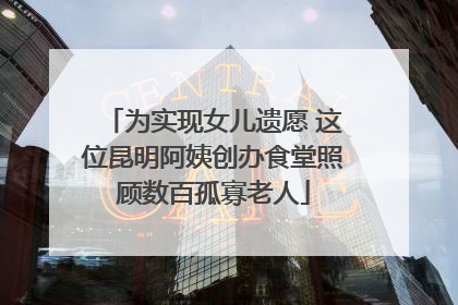 为实现女儿遗愿 这位昆明阿姨创办食堂照顾数百孤寡老人