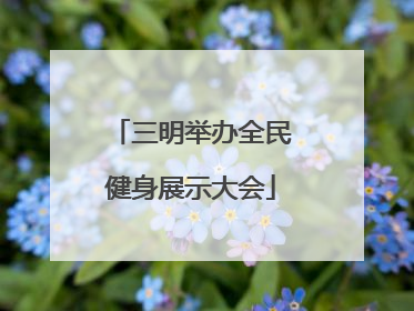 三明举办全民健身展示大会