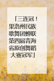 三连冠！果洛州民族歌舞团蝉联第四届青海省原创舞蹈大赛冠军