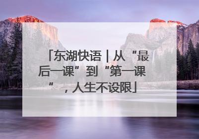东湖快语｜从“最后一课”到“第一课”，人生不设限