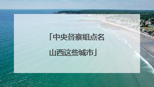 中央督察组点名山西这些城市