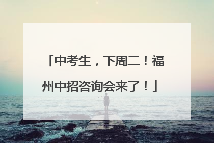 中考生，下周二！福州中招咨询会来了！