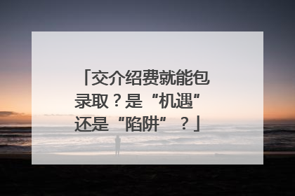 交介绍费就能包录取？是“机遇”还是“陷阱”？