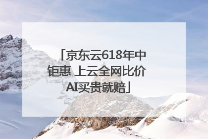 京东云618年中钜惠 上云全网比价 AI买贵就赔