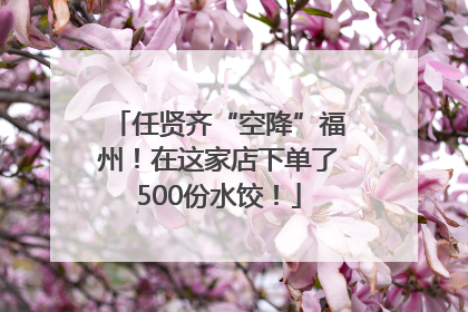 任贤齐“空降”福州！在这家店下单了500份水饺！