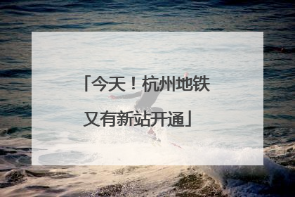今天！杭州地铁又有新站开通