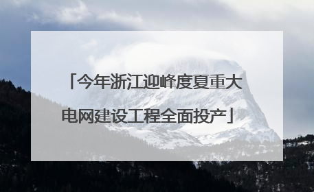 今年浙江迎峰度夏重大电网建设工程全面投产