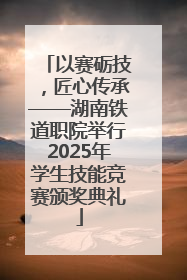 以赛砺技，匠心传承——湖南铁道职院举行2025年学生技能竞赛颁奖典礼