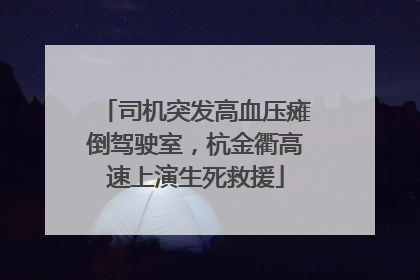 司机突发高血压瘫倒驾驶室，杭金衢高速上演生死救援