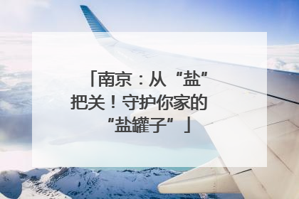 南京：从“盐”把关！守护你家的“盐罐子”