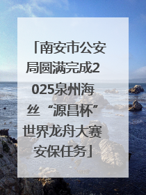 南安市公安局圆满完成2025泉州海丝“源昌杯”世界龙舟大赛安保任务