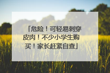 危险！可轻易刺穿皮肉！不少小学生购买！家长赶紧自查