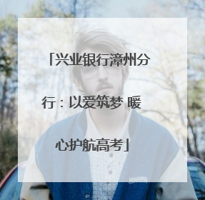 兴业银行漳州分行：以爱筑梦 暖心护航高考