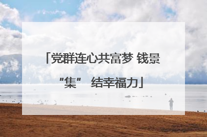 党群连心共富梦 钱景 “集” 结幸福力