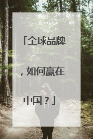 全球品牌，如何赢在中国？