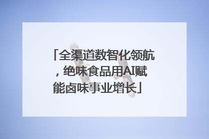全渠道数智化领航，绝味食品用AI赋能卤味事业增长