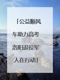 公益顺风车助力高考洛阳退役军人在行动