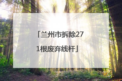 兰州市拆除271根废弃线杆