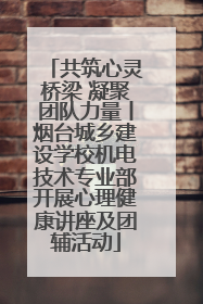 共筑心灵桥梁 凝聚团队力量丨烟台城乡建设学校机电技术专业部开展心理健康讲座及团辅活动