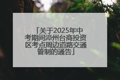 关于2025年中考期间漳州台商投资区考点周边道路交通管制的通告