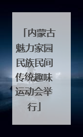 内蒙古魅力家园民族民间传统趣味运动会举行